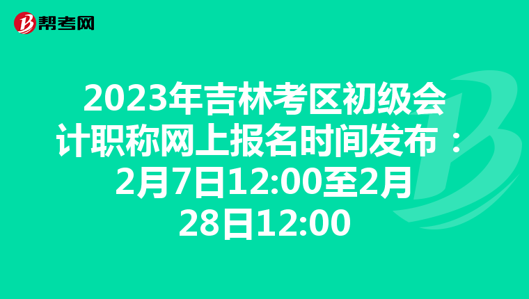 2023年吉林考区初级会计职称网上报名时间发布：2月7日12:00至2月28日12:00