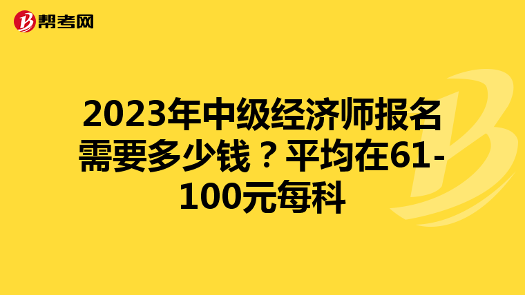 2023年中级经济师报名需要多少钱?平均在61-100元每科