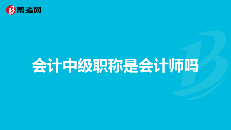 会计中级职称是会计师吗