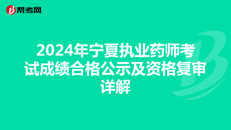 2024年宁夏执业药师考试成绩合格公示及资格复审详解