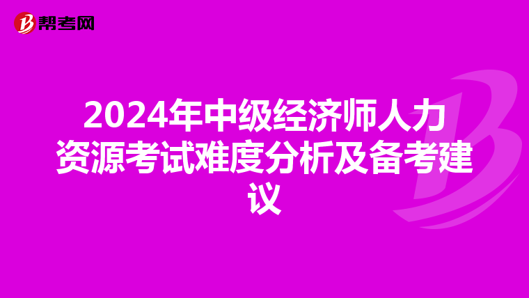 2024年中级经济师人力资源考试难度分析及备考建议