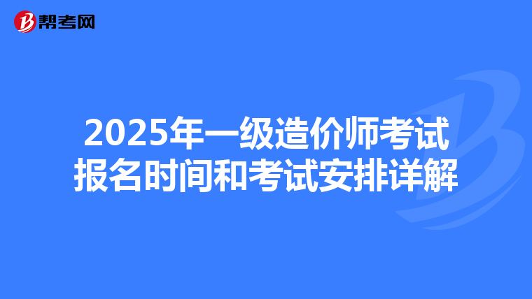 2025年一级造价师考试报名时间和考试安排详解