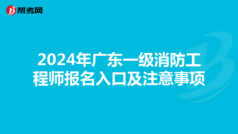 2024年广东一级消防工程师报名入口及注意事项