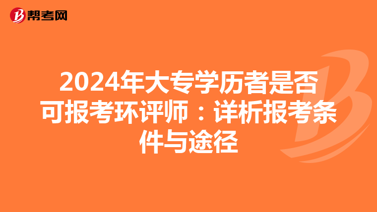 2024年大专学历者是否可报考环评师：详析报考条件与途径