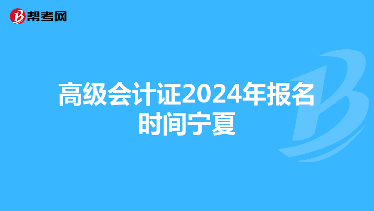 高级会计证2024年报名时间宁夏