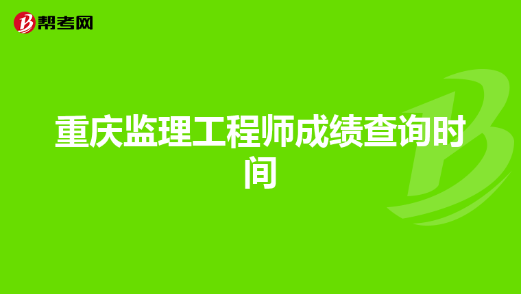 重庆监理工程师成绩查询时间