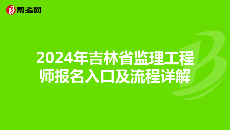 2024年吉林省监理工程师报名入口及流程详解