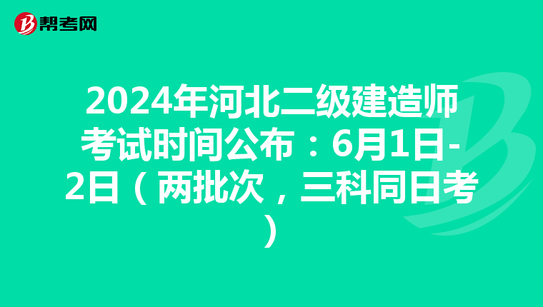2024年河北二級建造師考試時間公布：6月1日-2日（兩批次，三科同日考）