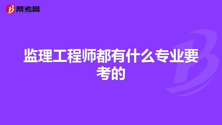 监理工程师都有什么专业要考的