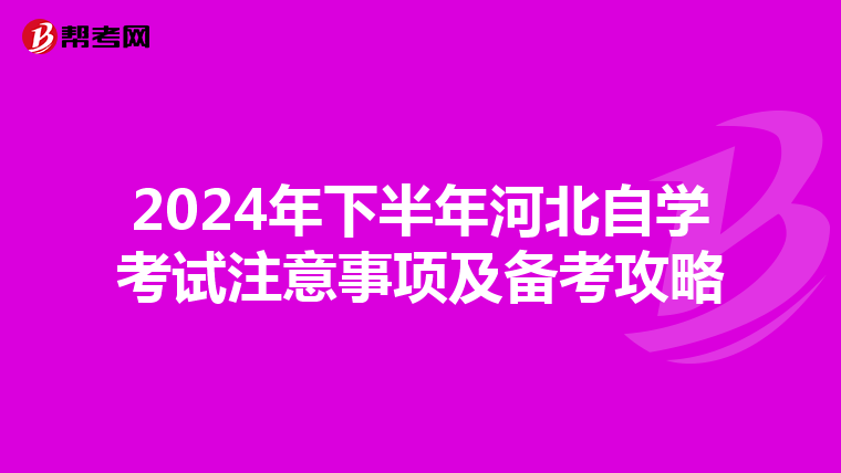 2024年下半年河北自学考试注意事项及备考攻略