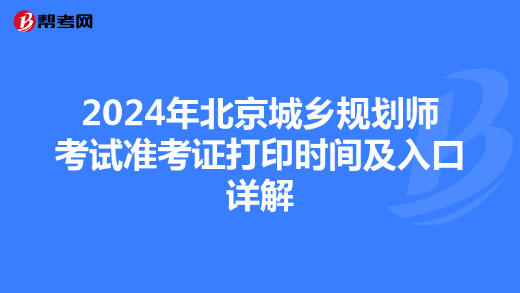 2024年北京城乡规划师考试准考证打印时间及入口详解