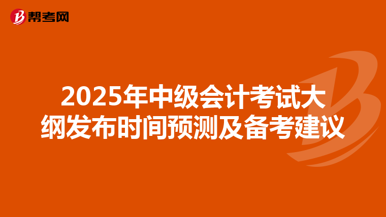 2025年中级会计考试大纲发布时间预测及备考建议