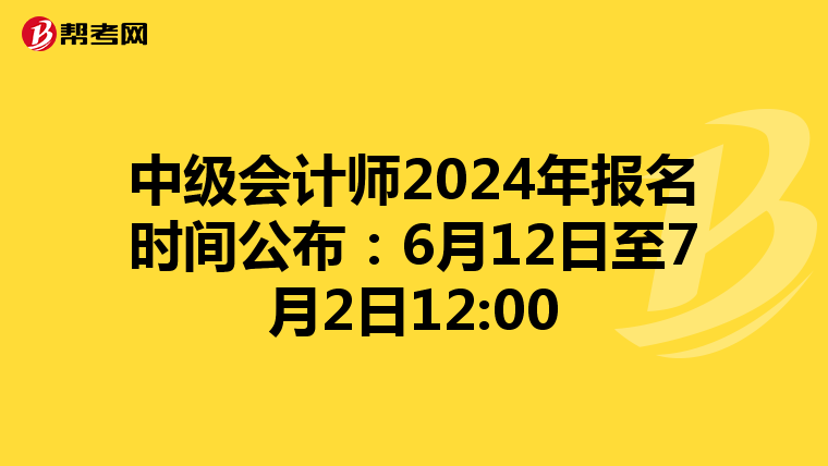 中級會計師2024年報名時間公布:6月12日至7月2日12:00