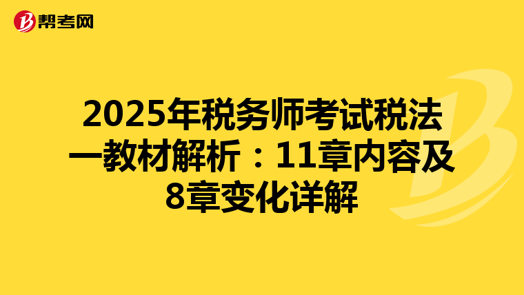 2025年税务师考试税法一教材解析：11章内容及8章变化详解