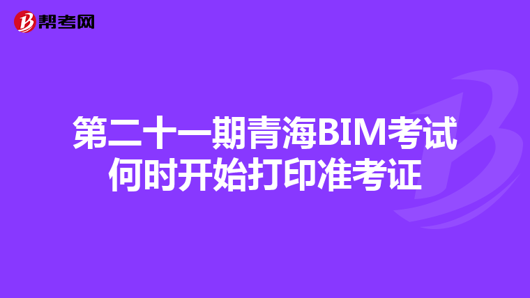 第二十一期青海BIM考试何时开始打印准考证