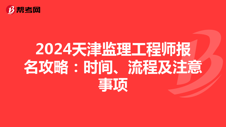 2024天津监理工程师报名攻略：时间、流程及注意事项