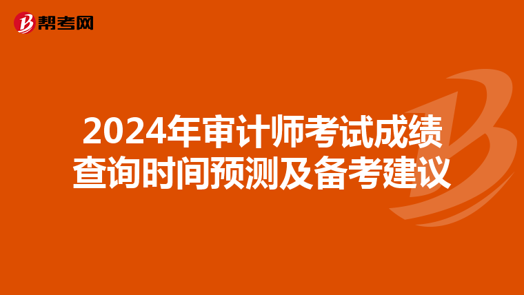 2024年审计师考试成绩查询时间预测及备考建议