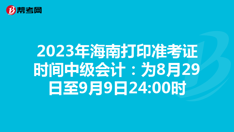 2023年海南打印准考证时间中级会计:为8月29日至9月9日24:00时