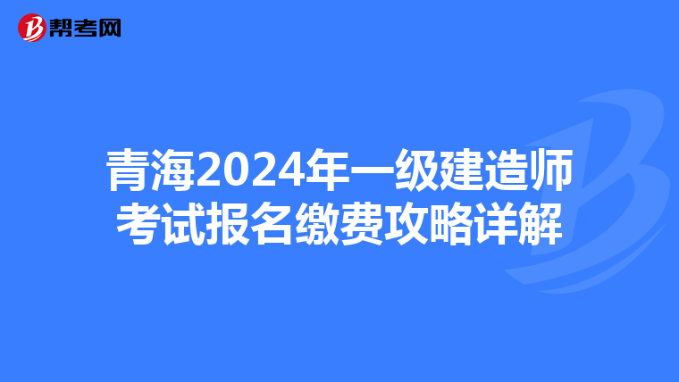 青海2024年一级建造师考试报名缴费攻略详解