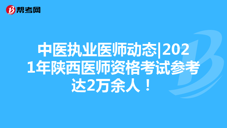 中医执业医师动态|2021年陕西医师资格考试参考达2万余人！