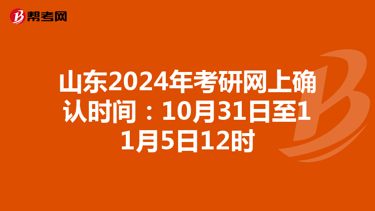山东2024年考研网上确认时间：10月31日至11月5日12时