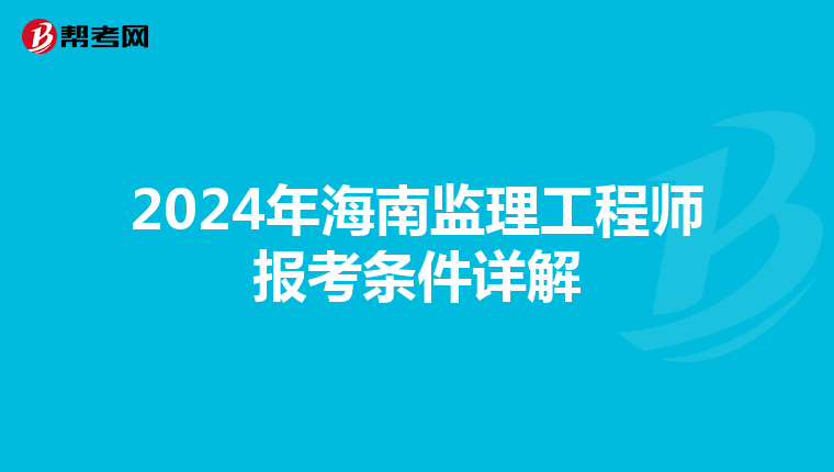 2024年海南监理工程师报考条件详解