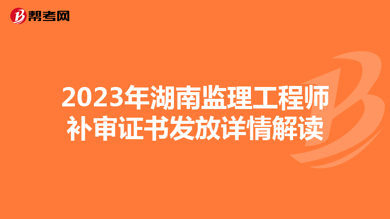 2023年湖南监理工程师补审证书发放详情解读