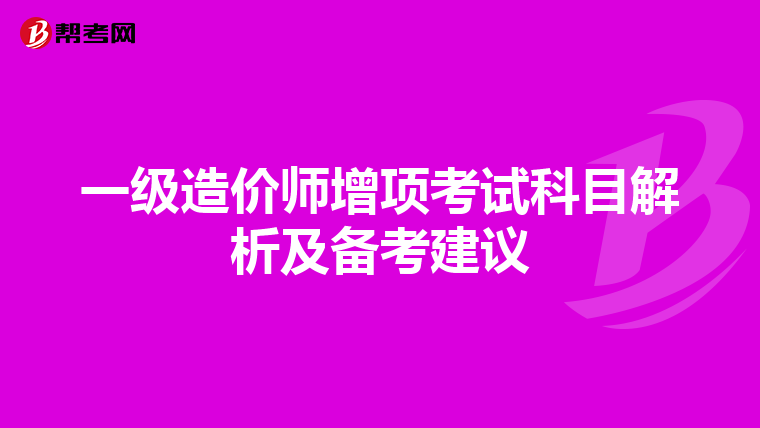 一级造价师增项考试科目解析及备考建议