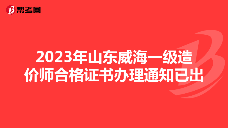 2023年山东威海一级造价师合格证书办理通知已出