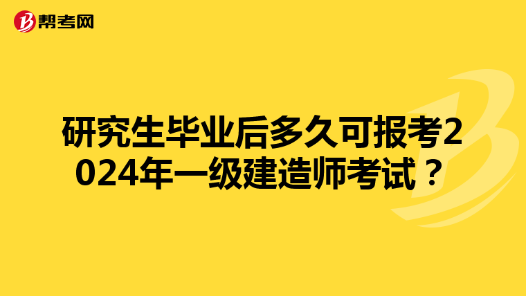 研究生毕业后多久可报考2024年一级建造师考试？