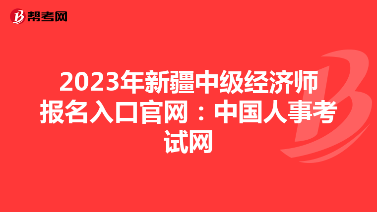 2023年新疆中級(jí)經(jīng)濟(jì)師報(bào)名入口官網(wǎng):中國人事考試網(wǎng)