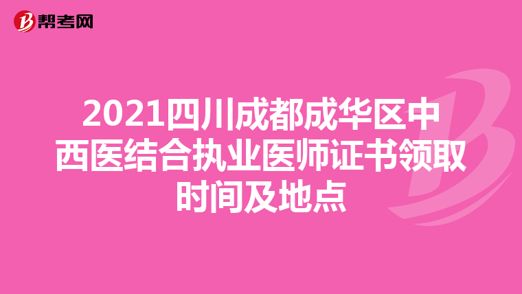 2021四川成都成华区中西医结合执业医师证书领取时间及地点