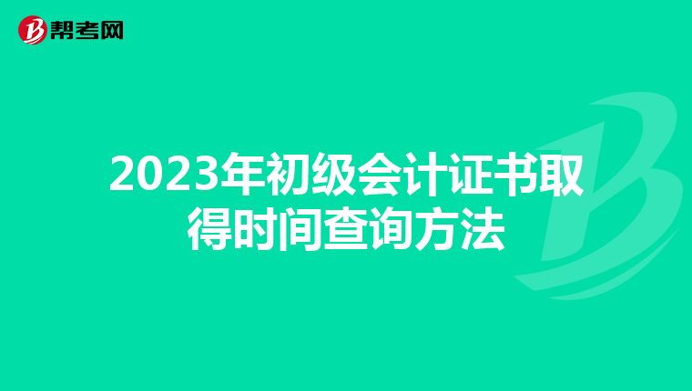 2023年初级会计证书取得时间查询方法
