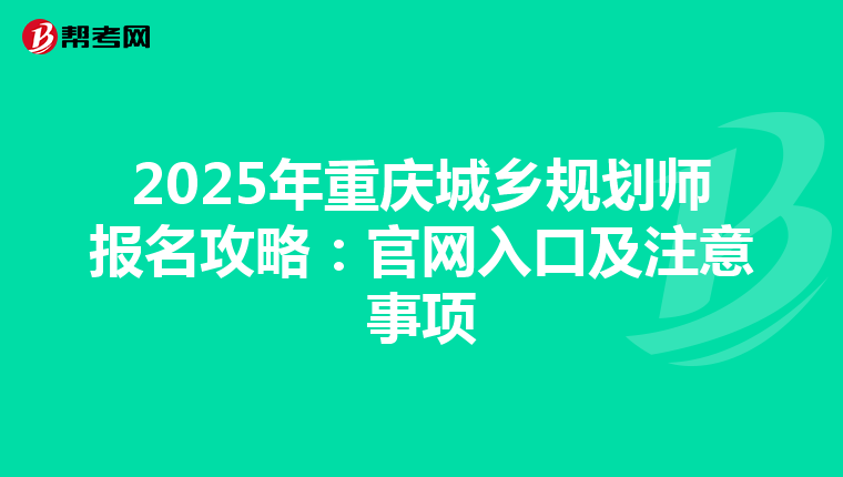 2025年重庆城乡规划师报名攻略：官网入口及注意事项