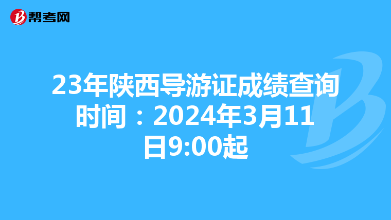 23年陕西导游证成绩查询时间：2024年3月11日9:00起