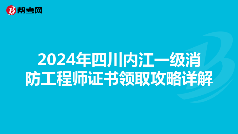 2024年四川內江一級消防工程師證書領取攻略詳解