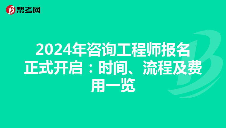 2024年咨询工程师报名正式开启：时间、流程及费用一览