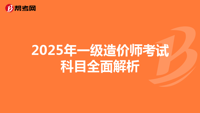 2025年一级造价师考试科目全面解析