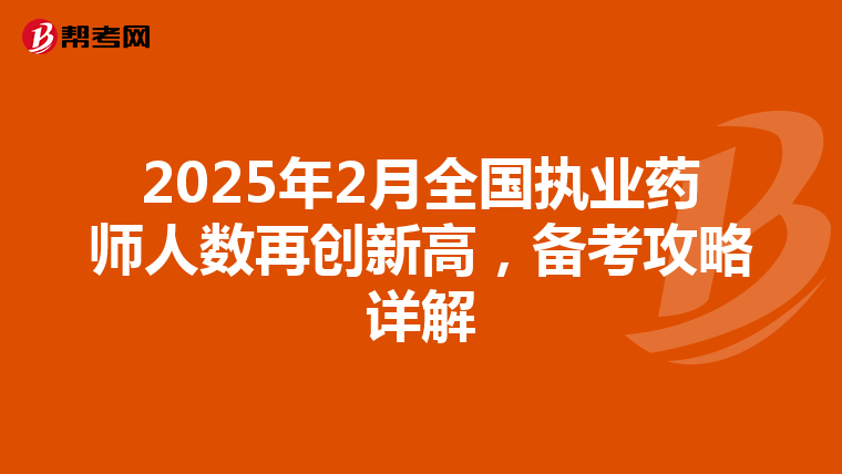 2025年2月全国执业药师人数再创新高，备考攻略详解