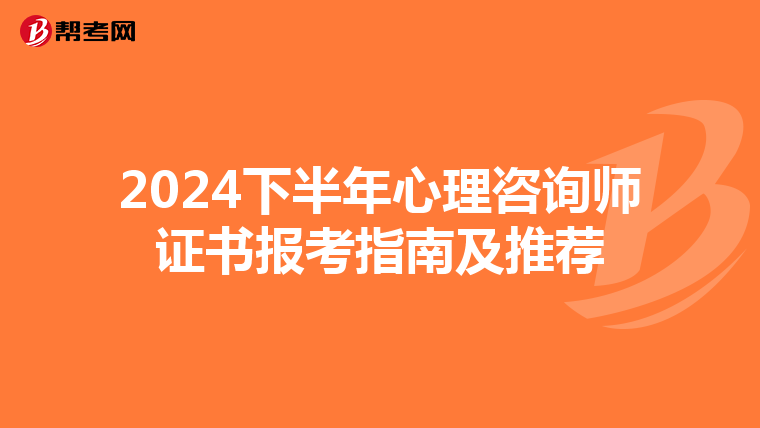 2024下半年心理咨询师证书报考指南及推荐