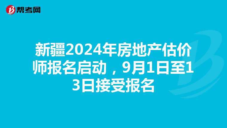 新疆2024年房地產估價師報名啟動，9月1日至13日接受報名