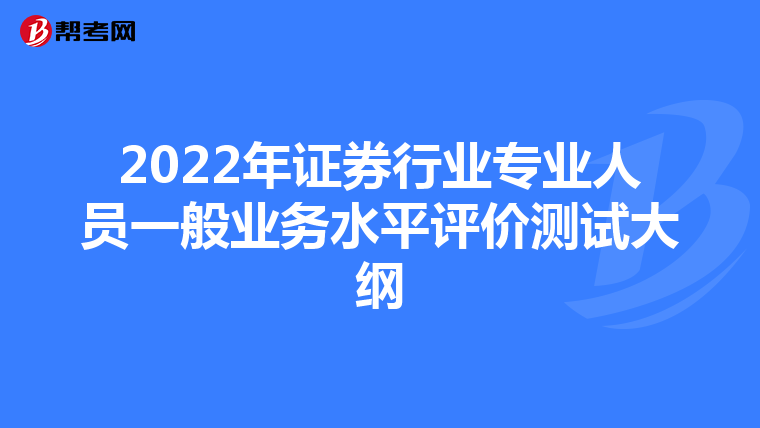 2022年证券行业专业人员一般业务水平评价测试大纲