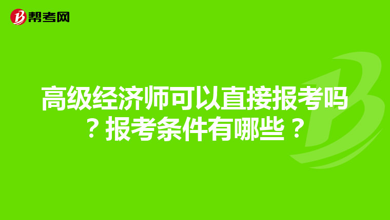 高級經(jīng)濟師可以直接報考嗎？報考條件有哪些？
