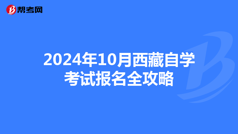 2024年10月西藏自学考试报名全攻略