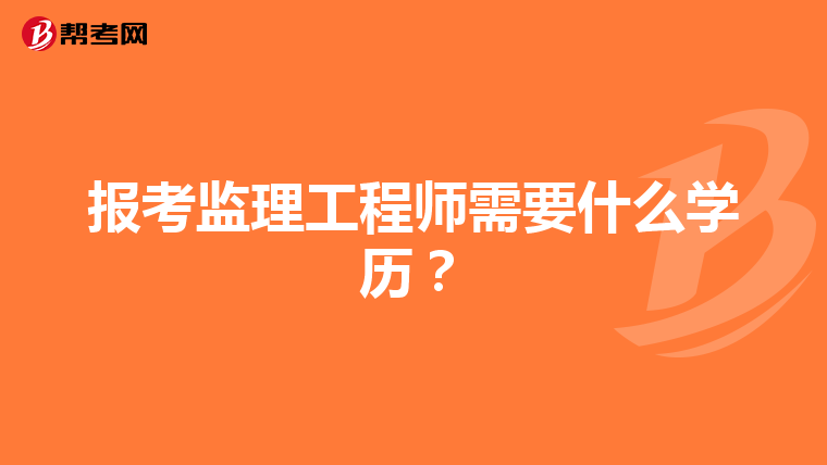 报考监理工程师需要什么学历？