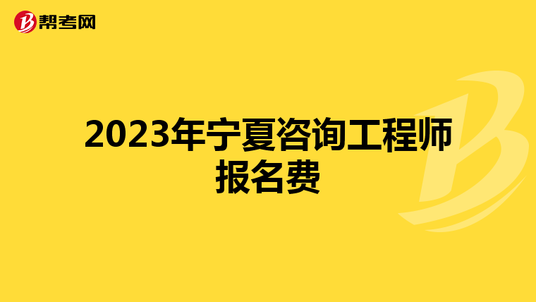 2023年宁夏咨询工程师报名费