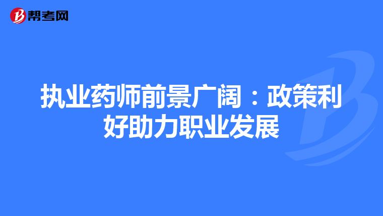 执业药师前景广阔：政策利好助力职业发展
