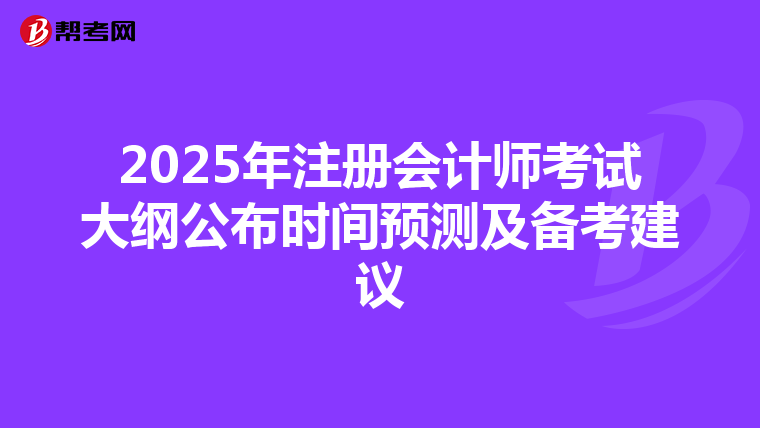 2025年注册会计师考试大纲公布时间预测及备考建议
