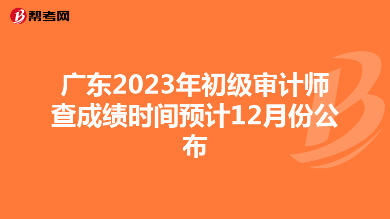 广东2023年初级审计师查成绩时间预计12月份公布