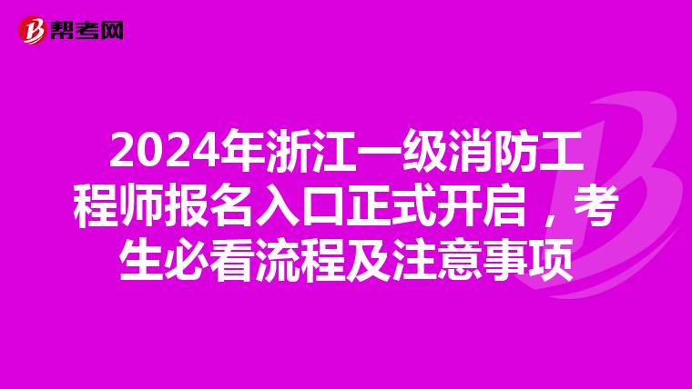 2024年浙江一级消防工程师报名入口正式开启，考生必看流程及注意事项
